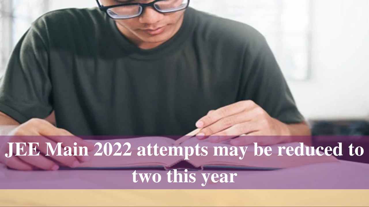 JEE Main 2022 attempts may be reduced to two this year